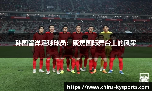韩国留洋足球球员：聚焦国际舞台上的风采